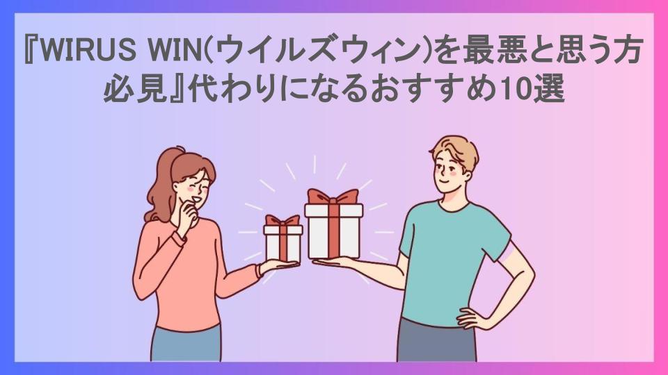 『WIRUS WIN(ウイルズウィン)を最悪と思う方必見』代わりになるおすすめ10選